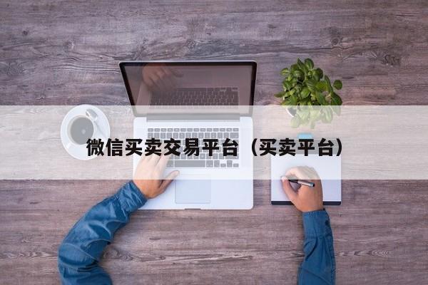 微信买卖交易平台（买卖平台）